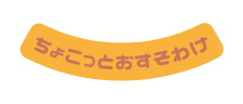 ちょこっとおすそわけ