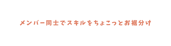 メンバー同士でスキルをちょこっとお裾分け